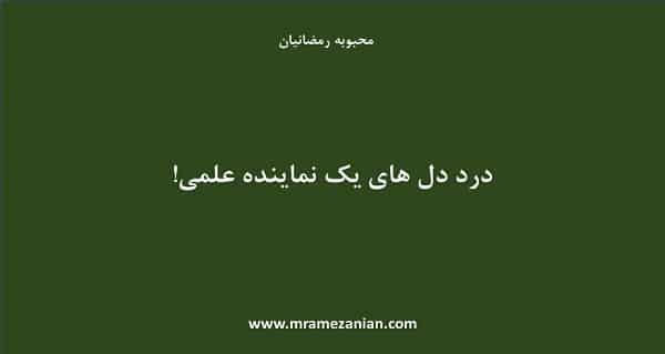 یک نماینده علمی چه درد دلی دارد؟